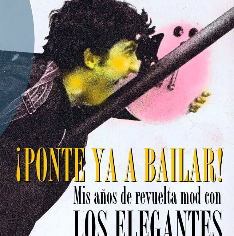 Libro Ponte Ya a Bailar: Mis años de revuelta mod con Los Elegantes de Ediciones Chelsea
