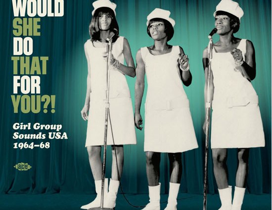 Would She Do That For You?!: Girl Group Sounds USA 1964-68 (Ace Records, 2019)