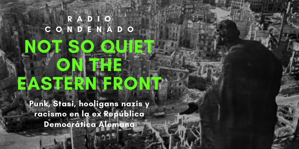 Radio Condenado #12 | Punk, Stasi, hooligans nazis y racismo en la ex RDA