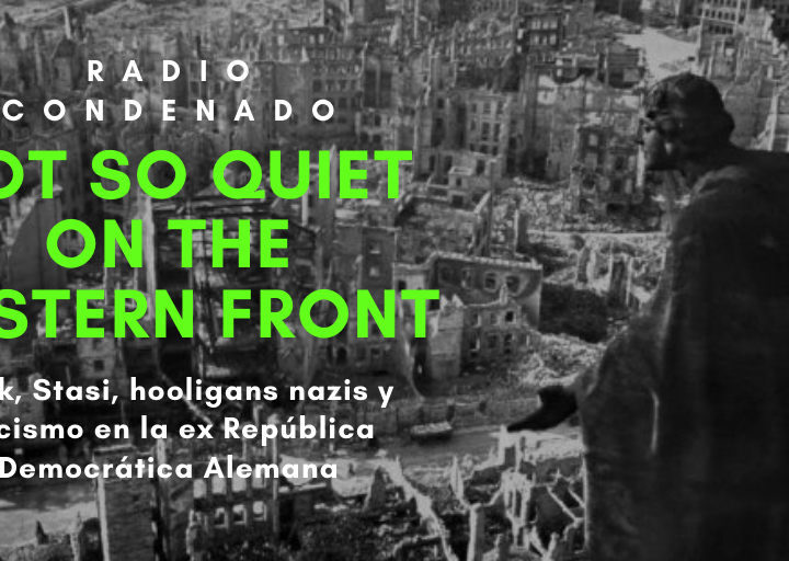 Radio Condenado #12 | Punk, Stasi, hooligans nazis y racismo en la ex RDA
