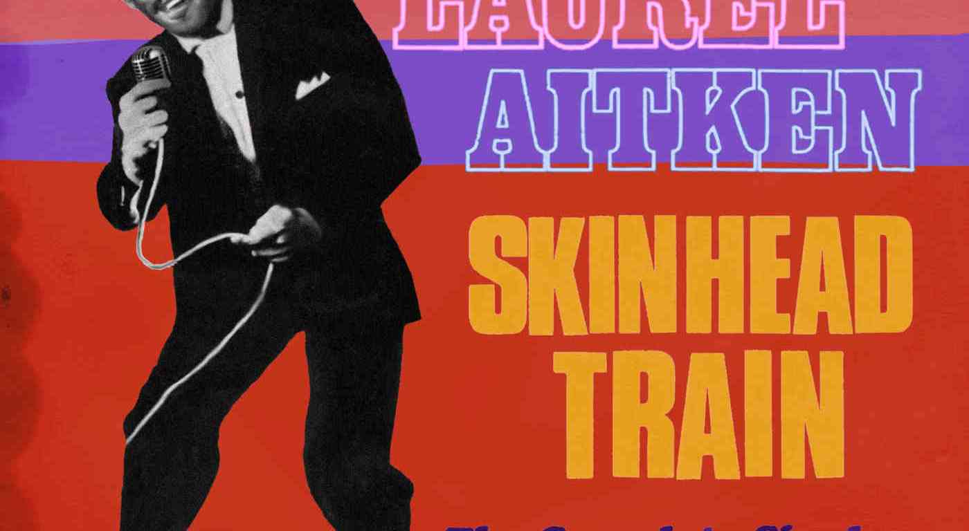 Laurel Aitken & Friends: Skinhead Train – The Complete Singles Collection 1969-1970