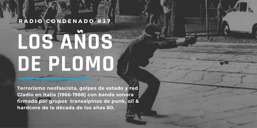 Radio Condenado #37 | Los años de plomo en Italia (1968-1988) más punk, hardcore y oi! italiano de la década de los años 80s como BSO
