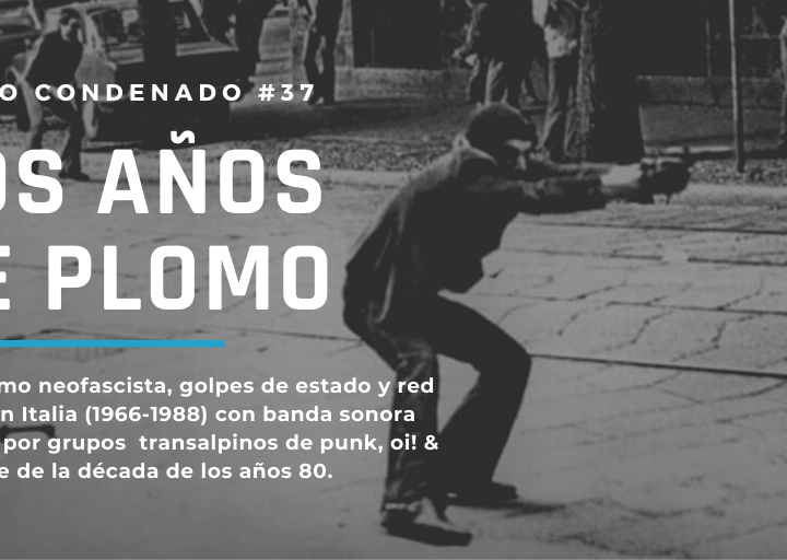 Radio Condenado #37 | Los años de plomo en Italia (1968-1988) más punk, hardcore y oi! italiano de la década de los años 80s como BSO