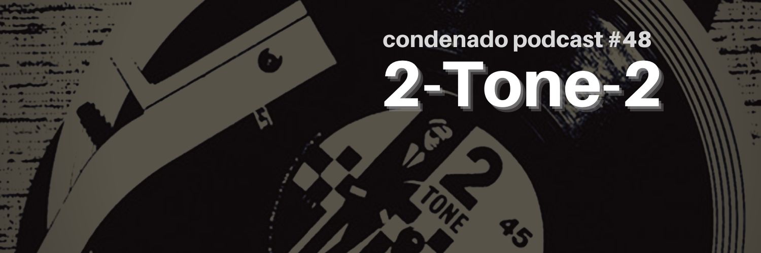 Radio Condenado Podcast #48 | This Is 2Tone #2