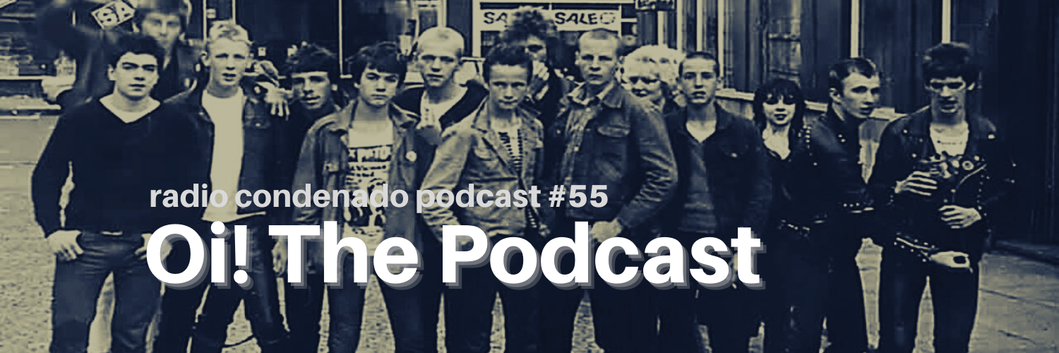 Podcast de Radio Condenado #55 | Oi! The Podcast