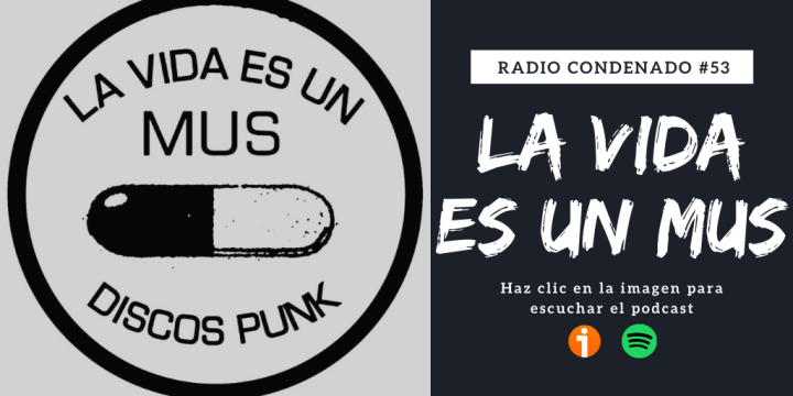 Haz clic en la imagen superior para el escuchar podcast de Radio Condenado #53 dedicado al sello La Vida Es Un Mus