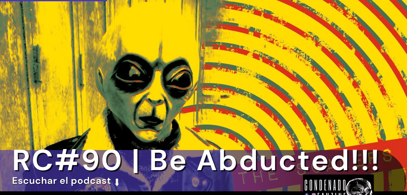 Radio Condenado Podcast #90 | Be Abducted!!!